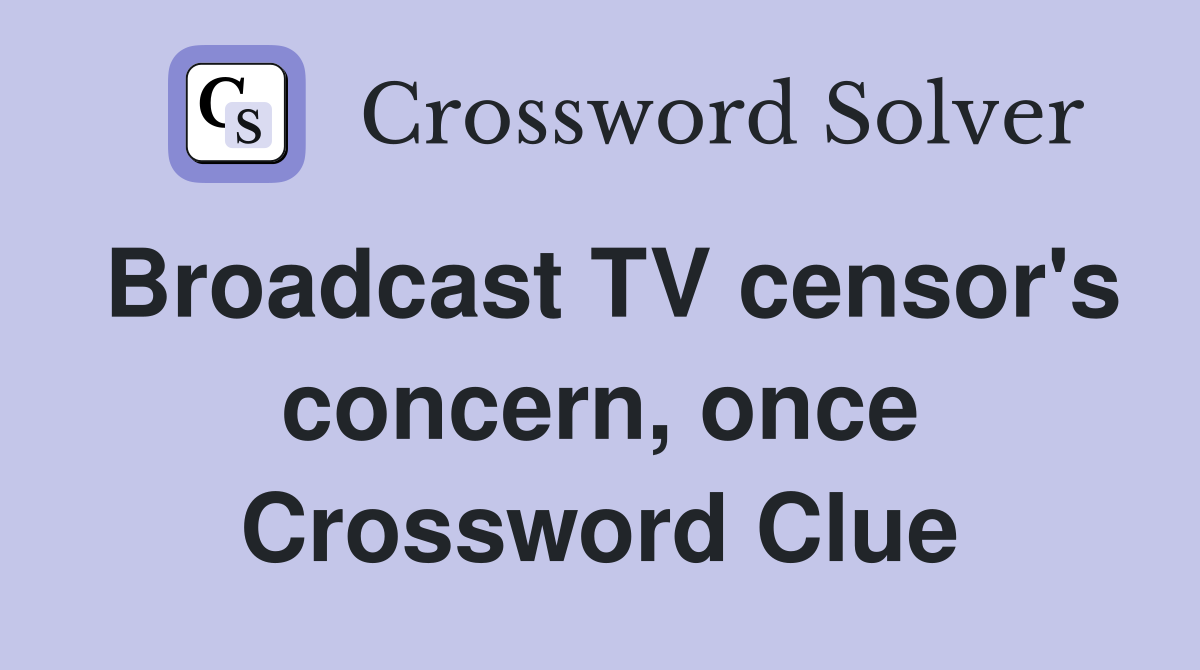 Broadcast TV censor's concern, once Crossword Clue Answers